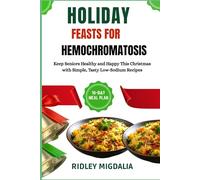 HOLIDAY FEASTS FOR HEMOCHROMATOSIS: How to Enjoy Festive Foods, Control Iron Intake, and Finally Stop Worrying About Holiday Meals