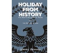 Holiday From History: The West's Delusion of Peace and the Return of War