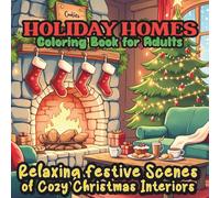HOLIDAY HOMES Coloring Book for Adults: Relaxing Festive Scenes of Cozy Christmas Interiors to Color and Unwind