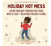 Holiday Hot Mess: Color Your Way Through the Chaos with 30+ Relatable Holiday Scenes (Beautifully Distracted: A Real-Life Coloring Book Series for Women)