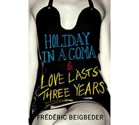 Holiday in a Coma & Love Lasts Three Years: two novels by Frédéric Beigbeder: AND Love Lasts Three Years [Idioma Inglés]