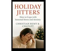 Holiday Jitters: Understanding the Emotions Behind the Season: Why the Holidays Feel Emotional - And How to Find Peace, Balance & Clarity