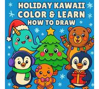 Holiday Kawaii Color & Learn How To Draw: A Cute Holiday Coloring & Step-By-Step Drawing Book for Kids