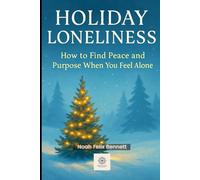 Holiday Loneliness: How to Find Peace and Purpose When You Feel Alone (The Holiday Self-Help Series)