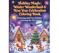 Holiday Magic: Winter Wonderland & New Year Celebration Coloring Book: Festive Christmas Scenes, Cozy Villages & Sparkling Fireworks - Relaxing Holiday Coloring for All Ages