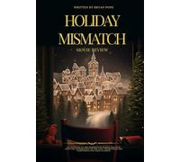 HOLIDAY MISMATCH (Movie Review): An overview of the inspiration behind the film, with the information of the cast, production and everything you need to know