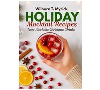 Holiday Mocktail Recipes: Non-Alcoholic Christmas Drinks, Punch Bowl Recipes, Kid-Friendly Party Sips, Alcohol-Free Eggnog and Mulled Cider