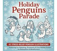 Holiday Penguins Parade Adult Christmas & Winter Coloring Book: 45 Stress-Relief Penguin Illustrations Featuring Ice-Skating, Ornaments & Cozy Holiday Scenes for Relaxation & Mindfulness