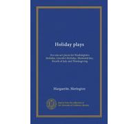 Holiday plays: five one-act pieces for Washington's birthday, Lincoln's birthday, Memorial day, Fourth of July and Thanksgiving