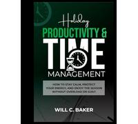 Holiday Productivity & Time Management: How to Stay Calm, Protect Your Energy, and Enjoy the Season Without Overload or Guilt