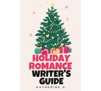 Holiday Romance Writer's Guide: A Complete Craft Resource for Christmas, Thanksgiving, Valentine's Day, Summer, and More-With Pacing Templates, Tradition Integration, and Earned Happy Ever Afters