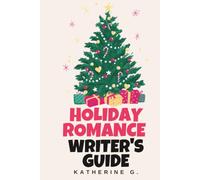 Holiday Romance Writer's Guide: A Complete Craft Resource for Christmas, Thanksgiving, Valentine's Day, Summer, and More-With Pacing Templates, Tradition Integration, and Earned Happy Ever Afters