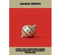 Holiday Spirits: Funny And Sometimes Weird Stories Behind Our Favorite Traditions