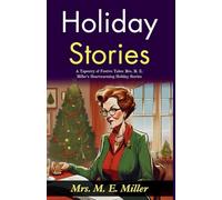 Holiday Stories (Edition2024): A Tapestry of Festive Tales: Mrs M E Miller's Heartwarming Holiday Stories