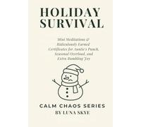 Holiday Survival Edition: Mini Meditations & Festive Survival Certificates for Family, Food, and Emotional Plot Twists (CALM CHAOS™ SERIES)