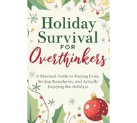 Holiday Survival for Overthinkers: A Practical Guide to Staying Calm, Setting Boundaries, and Actually Enjoying the Holidays