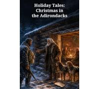 Holiday Tales: Christmas in the Adirondacks: Two Wilderness Christmas Tales of Rescue, Forgiveness, and a Trapper's Open Door