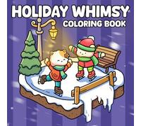 Holiday Whimsy Coloring Book: Cute Winter Friends Coloring Pages featuring Cozy Moments, Festive Scenes, and Holiday Decorations Illustrations for Kids and Families Celebration and Fun