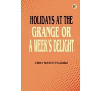 Holidays at the Grange; or A Week's Delight