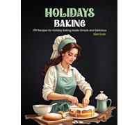 Holidays Baking: 120 Recipes for Holiday Baking Made Simple and Delicious
