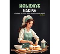 Holidays Baking: 120 Recipes for Holiday Baking Made Simple and Delicious