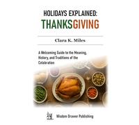Holidays Explained: Thanksgiving: A Welcoming Guide to the Meaning, History, and Traditions of the Celebration