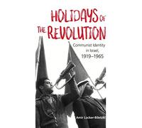 Holidays of the Revolution: Communist Identity in Israel, 1919-1965