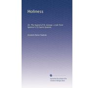 Holiness: Or, The legend of St. George: a tale from Spencer's [!] Faerie Queene,