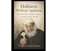 Holiness Without Applause. What the Life of Father Fanous Teaches a Noisy World: Father Fanous of Anba Bula (1929-2016), (Spiritual)