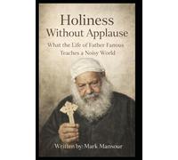 Holiness Without Applause. What the Life of Father Fanous Teaches a Noisy World: Father Fanous of Anba Bula (1929-2016), (Spiritual)