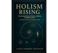 Holism Rising: The Amazing Theory of Holism vindicated by Modern Science
