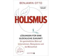 Holismus: Lösungen für eine glückliche Zukunft - ein ganzheitlicher Blick auf Unternehmen, Ökosysteme und die Menschheit - Vom gestaltenden Gesellschafter der Otto Group - manager magazin-Bestseller