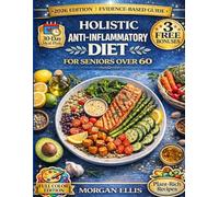 Holistic Anti-Inflammatory Diet For Seniors Over 60: Plant-Rich Recipes with Glycemic Index Labels, Menopause Nutrition Guide & 30-Day Meal Plans to Soothe Pain, Boost Immunity and Age with Energy