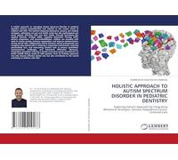 HOLISTIC APPROACH TO AUTISM SPECTRUM DISORDER IN PEDIATRIC DENTISTRY: Exploring Holistic Approach by Integrating Behavioral Strategies, Sensory Adaptations,Family-Centered Care