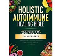 HOLISTIC AUTOIMMUNE HEALING BIBLE: A Natural Guide to Supporting Autoimmune Wellness through Diet, Herbs, and Lifestyle