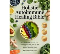 Holistic Autoimmune Healing Bible: The ROOT360 Protocol to Calm Autoimmune Flares, Heal the Gut, and Reverse Inflammation Without Restrictive Diets