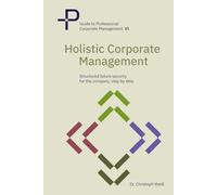 Holistic corporate management: Structured future security for your company-step by step (Guide to Professional Corporate Management)