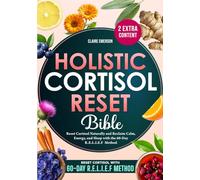 Holistic Cortisol Reset Bible: Reset Cortisol Naturally and Reclaim Calm, Energy, and Sleep with the 60-Day R.E.L.I.E.F Method