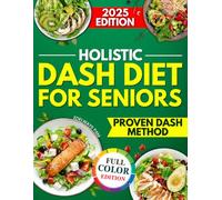 Holistic DASH Diet for Seniors: A Trusted Guide with Simple Meals, and Smart Lifestyle Tips Built on the Proven DASH Method to Protect Your Heart and Lower Blood Pressure Without Flavor Sacrifice