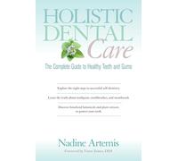 Holistic Dental Care: The Complete Guide to Healthy Teeth and Gums