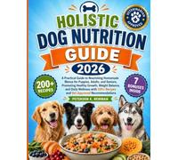 Holistic Dog Nutrition Guide 2026: A Practical Guide to Nourishing Homemade Menus for Puppies, Adults, and Seniors, Promoting Healthy Growth, Weight ... K. Newman's Healthy Dog Kitchen Series)