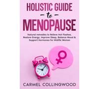 Holistic Guide To Menopause: Natural Remedies to Relieve Hot Flashes, Restore Energy, Improve Sleep, Balance Mood & Support Hormones for Midlife Women