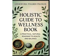 Holistic Guide To Wellness Book: A Practical, Natural Roadmap to Health and Balance (cookbooks)