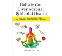 Holistic Gut Liver Adrenal & Mental Health: Mind Body Wellness After Stress, Inflammation, Toxins, Burnout & Trauma