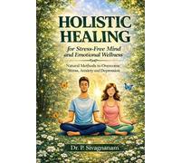 Holistic Healing for Stress-Free Mind and Emotional Wellness: Natural Methods to Overcome Stress, Anxiety and Depression