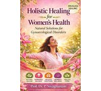 Holistic Healing for Women’s Health: Natural Drugless Solutions for Gynaecological Disorders, Hormonal Balance, PCOS, Infertility & Menstrual Health