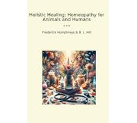 Holistic Healing: Homeopathy for Animals and Humans (Classic Books)
