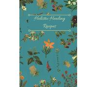 Holistic Healing Recipes: 6"X9" A book/journal to write down all of your favorite holistic remedies and recipes. 150 pages. Includes cover page. Matte-finish on exterior cover.