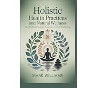 HOLISTIC HEALTH PRACTICES AND NATURAL WELLNESS: Mind body balance integrative therapies and sustainable healthy living