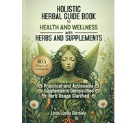 Holistic Herbal Guide Book to Health and Wellness With Herbs and Supplements: Practical and Natural Herbal Remedies for Common Ailments
